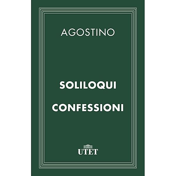 Classici della religione: Soliloqui – Confessioni, Agostino