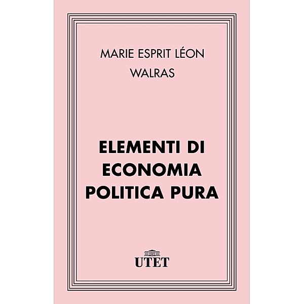 Classici: Elementi di economia politica pura, Marie Esprit Léon Walras