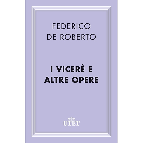 Classici: I Viceré e altre opere, Federico De Roberto