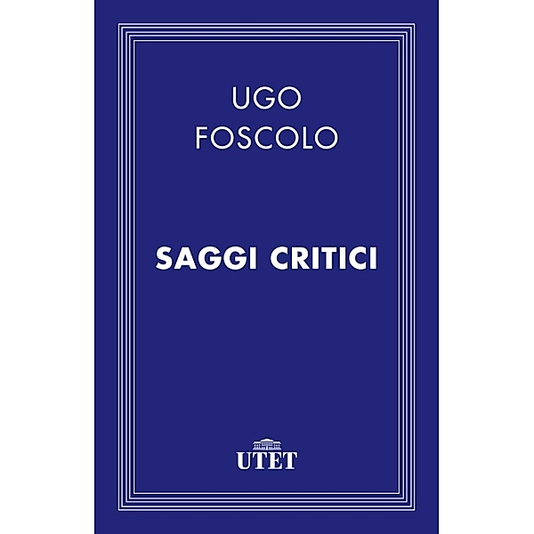 Classici: Saggi critici, Ugo Foscolo