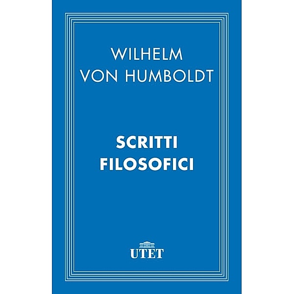 Classici: Scritti filosofici, Wilhelm Humboldt (von)