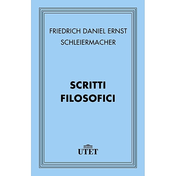 Classici: Scritti filosofici, Friedrich Daniel Ernst Schleiermacher