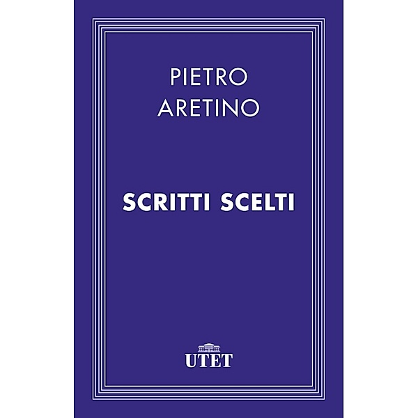 Classici: Scritti scelti, Pietro Aretino