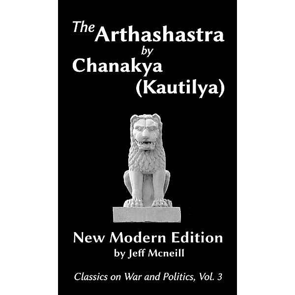 Classics on War and Politics: The Arthashastra by Chanakya (Kautilya), Chanakya Kautilya