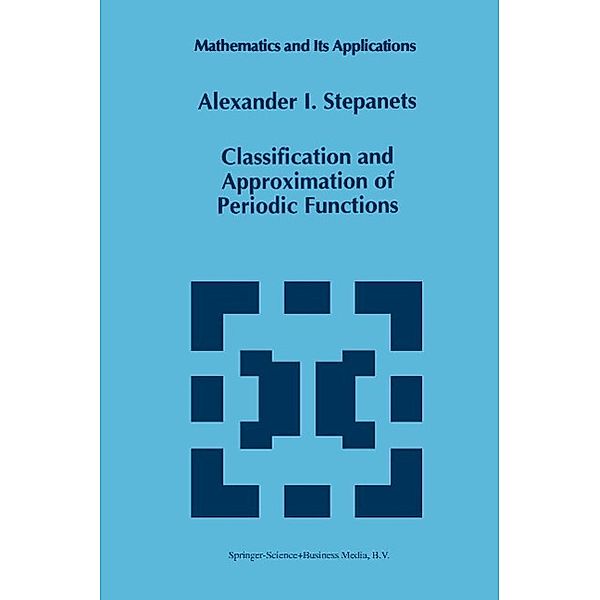 Classification and Approximation of Periodic Functions / Mathematics and Its Applications Bd.333, A. I. Stepanets