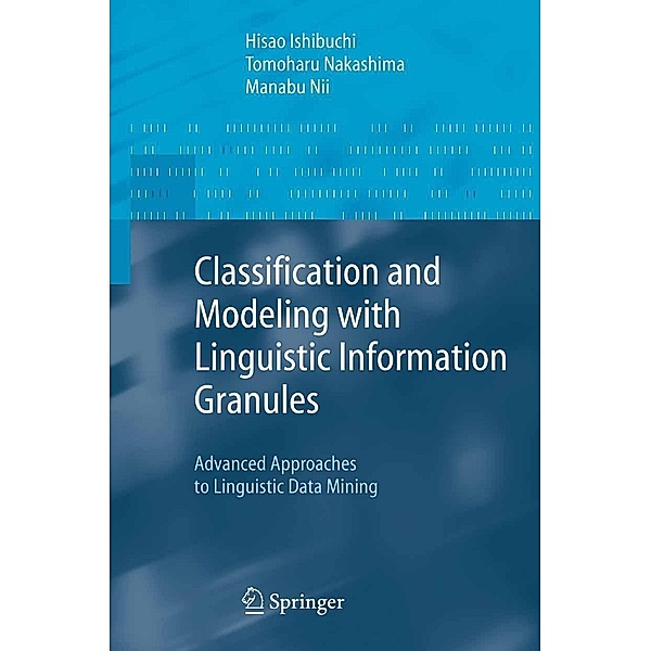 Classification and Modeling with Linguistic Information Granules / Advanced Information Processing, Hisao Ishibuchi, Tomoharu Nakashima, Manabu Nii