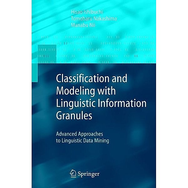 Classification and Modeling with Linguistic Information Granules, Hisao Ishibuchi, Tomoharu Nakashima, Manabu Nii