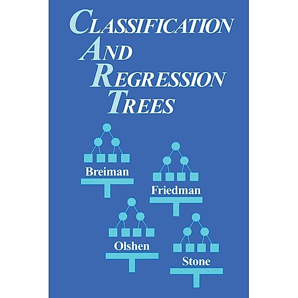 Classification and Regression Trees, Leo Breiman, Jerome Friedman, R. A. Olshen, Charles J. Stone