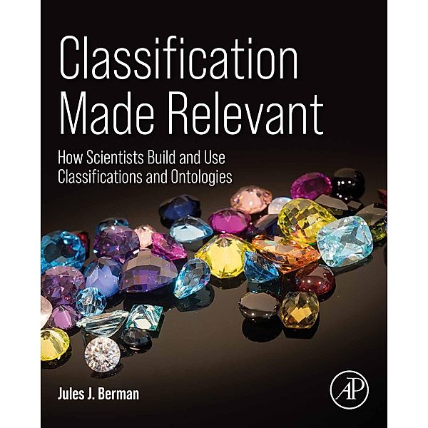 Classification Made Relevant, Jules J. Berman