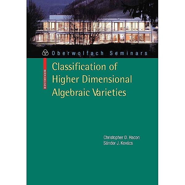 Classification of Higher Dimensional Algebraic Varieties / Oberwolfach Seminars Bd.41, Christopher D. Hacon, Sándor Kovács