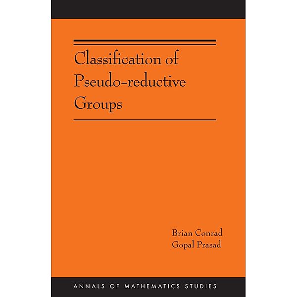 Classification of Pseudo-reductive Groups (AM-191) / Annals of Mathematics Studies, Brian Conrad