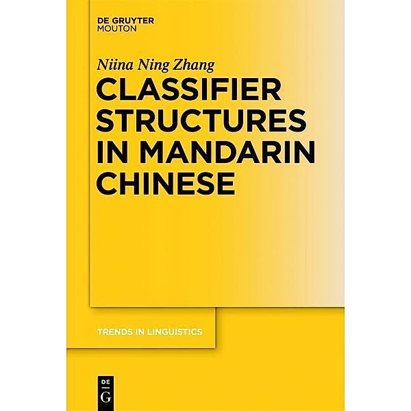 Classifier Structures in Mandarin Chinese / Trends in Linguistics. Studies and Monographs [TiLSM] Bd.263, Niina Ning Zhang