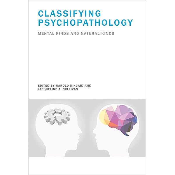 Classifying Psychopathology / Philosophical Psychopathology, Harold Kincaid, Jacqueline A. Sullivan