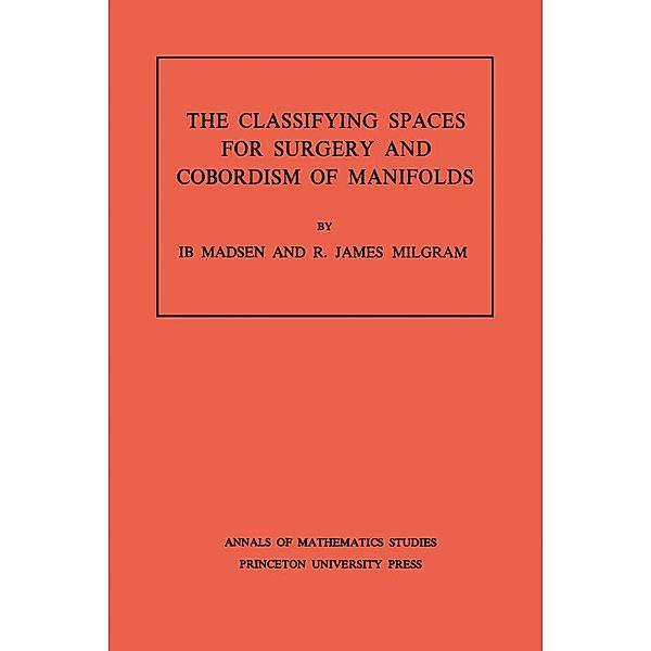 Classifying Spaces for Surgery and Corbordism of Manifolds. (AM-92), Volume 92 / Annals of Mathematics Studies, Ib Madsen
