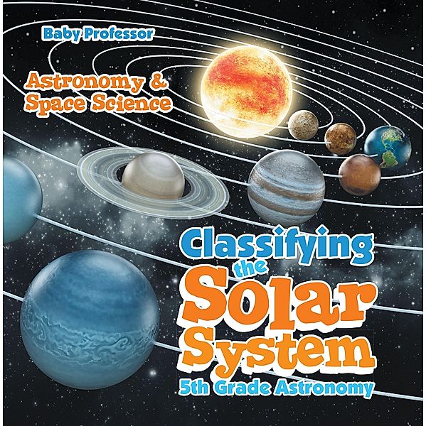 Classifying the Solar System Astronomy 5th Grade | Astronomy & Space Science / Baby Professor, Baby