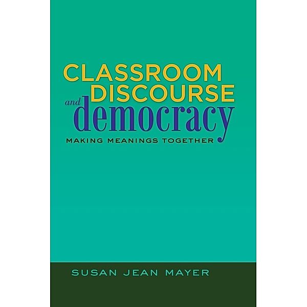 Classroom Discourse and Democracy, Susan Jean Mayer