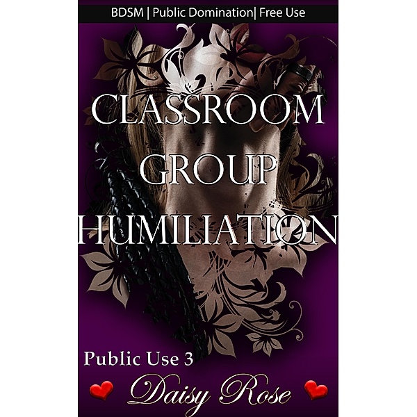 Classroom Group Humiliation (Public Use, #3) / Public Use, Daisy Rose