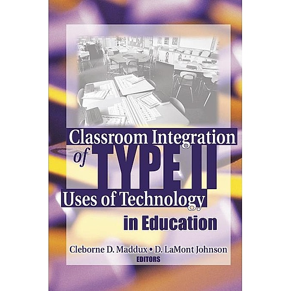 Classroom Integration of Type II Uses of Technology in Education, Cleborne D Maddux