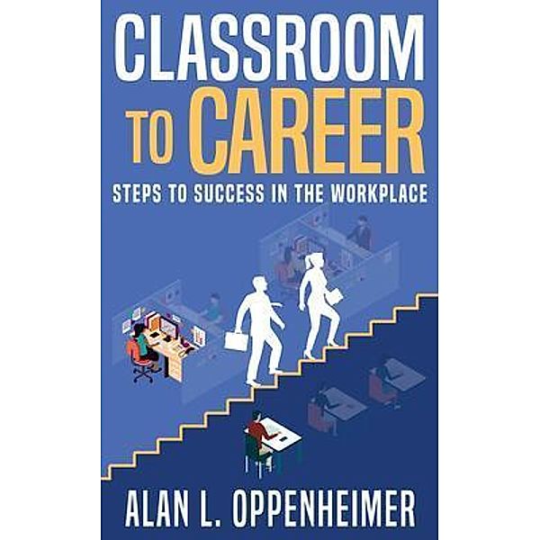 Classroom to Career, Alan L Oppenheimer