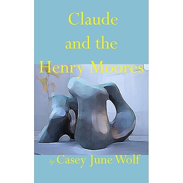 Claude and the Henry Moores, Casey June Wolf