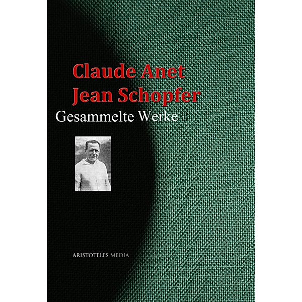 Claude Anet,  Jean Schopfer: Gesammelte Werke, Claude Anet, Jean Schopfer