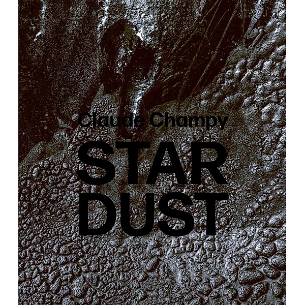 Claude Champy: Stardust / Poussières d'étoiles, Gabi Dewald, Muriel Champy, Jean-Pierre Thibaudat, Tim Ingold