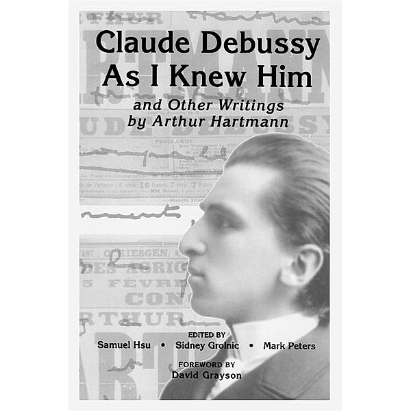 Claude Debussy As I Knew Him and Other Writings of Arthur Hartmann / Eastman Studies in Music Bd.24