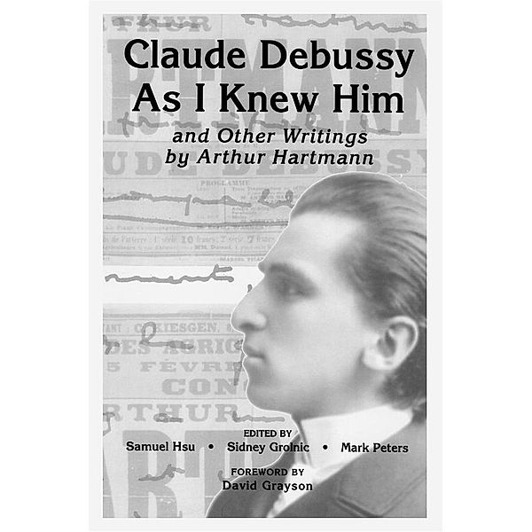 Claude Debussy As I Knew Him and Other Writings of Arthur Hartmann