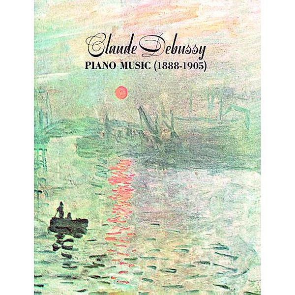 Claude Debussy Piano Music 1888-1905 / Dover Classical Piano Music, Claude Debussy