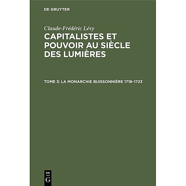 Claude-Frédéric Lévy: Capitalistes et pouvoir au siècle des lumières / Tome 3 / La Monarchie Buissonnière 1718-1723, Claude-Frédéric Lévy