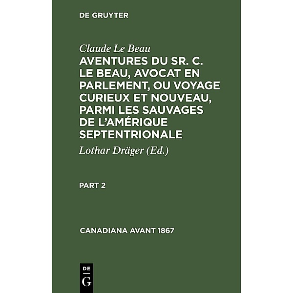 Claude Le Beau: Aventures du Sr. C. Le Beau, avocat en parlement, ou voyage curieux et nouveau, parmi les sauvages de l'Amérique septentrionale. Part 2, Claude Le Beau
