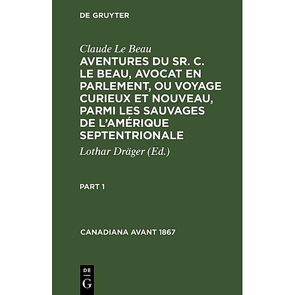 Claude Le Beau: Aventures du Sr. C. Le Beau, avocat en parlement, ou voyage curieux et nouveau, parmi les sauvages de l'Amérique septentrionale. Part 1, Claude Le Beau