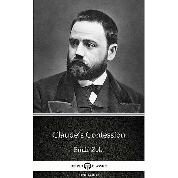 Claude's Confession by Emile Zola (Illustrated) / Delphi Parts Edition (Emile Zola) Bd.1, Emile Zola