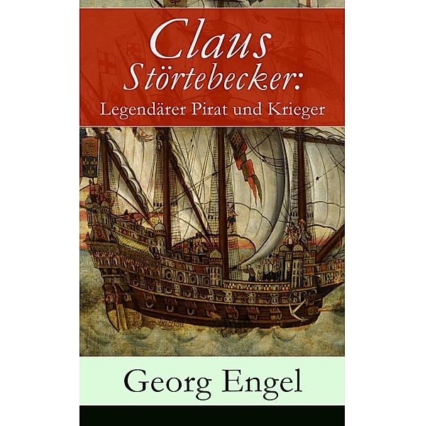 Claus Störtebecker: Legendärer Pirat und Krieger, Georg Engel