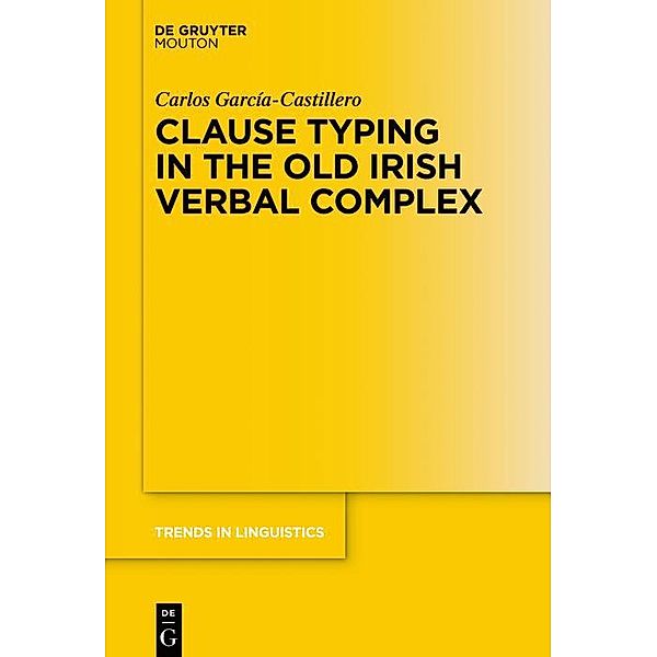Clause Typing in the Old Irish Verbal Complex / Trends in Linguistics. Studies and Monographs [TiLSM] Bd.339, Carlos García-Castillero