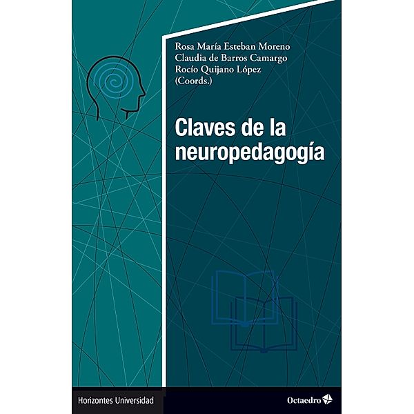 Claves de la neuropedagogía / Horizontes Universidad, Rosa María Esteban Moreno, Claudia de Barros Camargo, Rocío Quijano López