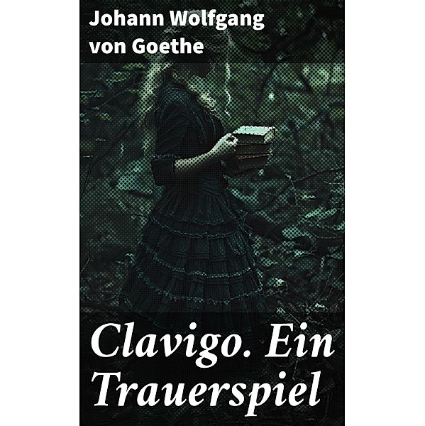 Clavigo. Ein Trauerspiel, Johann Wolfgang von Goethe