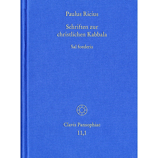 Clavis Pansophiae / 11,1 / Paulus Ricius: Schriften zur christlichen Kabbala. Band 1: Sal foederis (1507/1511/1514/1541), Paulus Ricius
