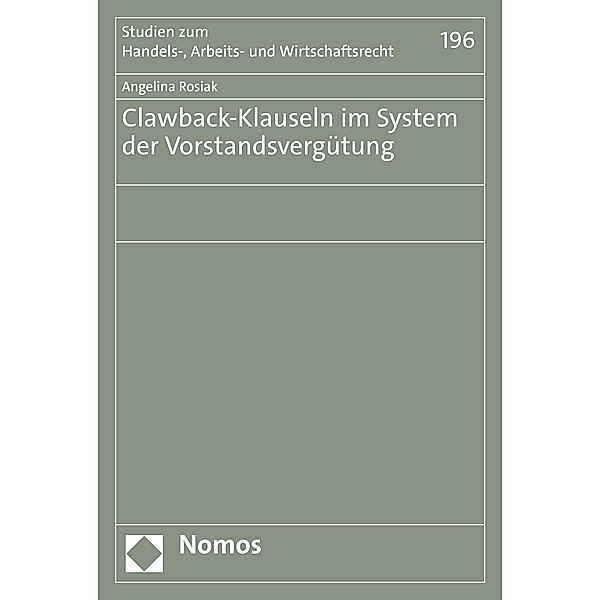 Clawback-Klauseln im System der Vorstandsvergütung / Studien zum Handels-, Arbeits- und Wirtschaftsrecht Bd.196, Angelina Rosiak
