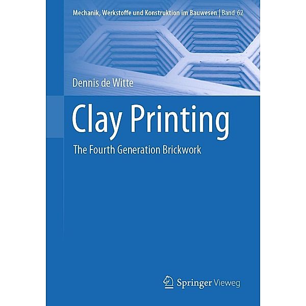 Clay Printing / Mechanik, Werkstoffe und Konstruktion im Bauwesen Bd.62, Dennis de Witte