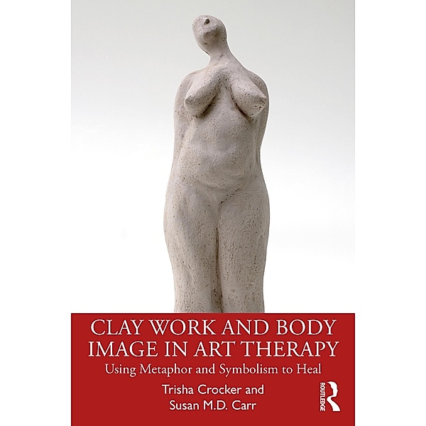 Clay Work and Body Image in Art Therapy, Trisha Crocker, Susan M. D. Carr