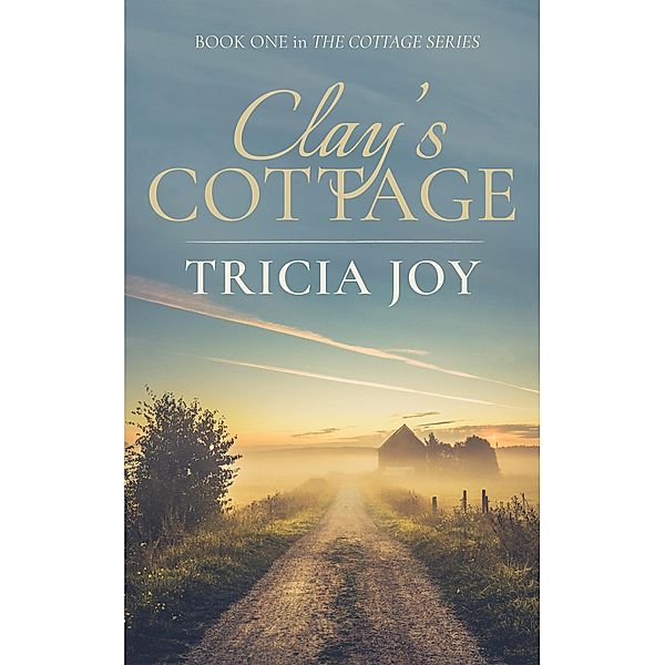 Clay's Cottage (The Cottage Series, #1) / The Cottage Series, Tricia Joy