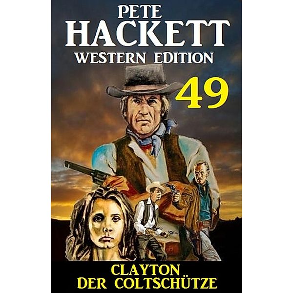 Clayton der Coltschütze: Pete Hackett Western Edition 49, Pete Hackett