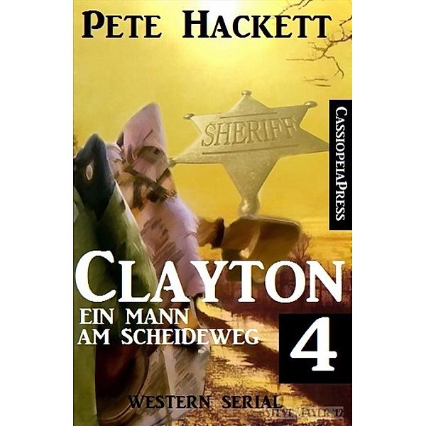 Clayton - Ein Mann am Scheideweg 4: Western Serial, Pete Hackett