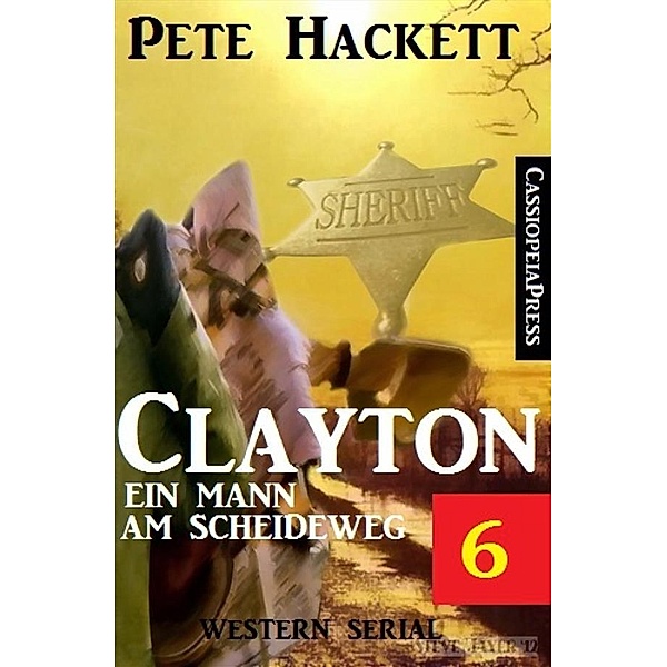 Clayton - ein Mann am Scheideweg, Band 6: Western Serial, Pete Hackett