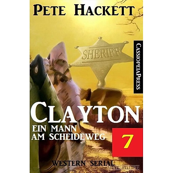 Clayton - ein Mann am Scheideweg, Band 7 (Western-Serial), Pete Hackett