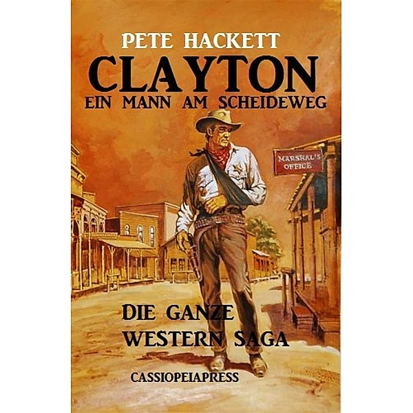 Clayton - ein Mann am Scheideweg: Die ganze Western Saga, Pete Hackett