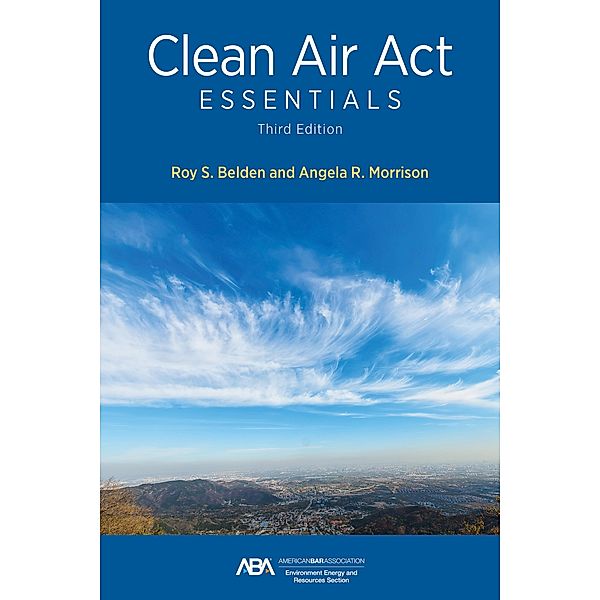 Clean Air Act Essentials, Third Edition, Roy S. Belden, Angela R. Morrison