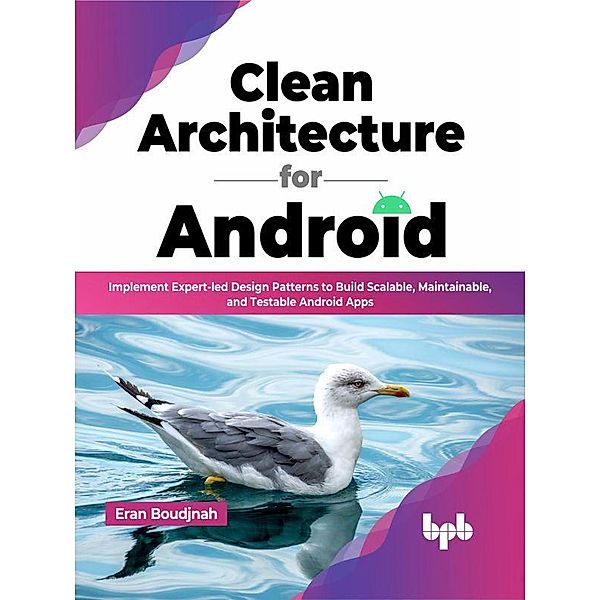Clean Architecture for Android: Implement Expert-led Design Patterns to Build Scalable, Maintainable, and Testable Android Apps (English Edition), Eran Boudjnah