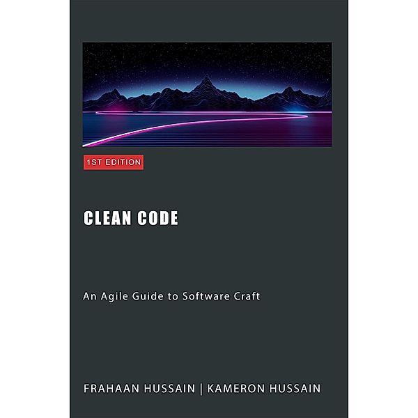 Clean Code: An Agile Guide to Software Craft, Kameron Hussain, Frahaan Hussain